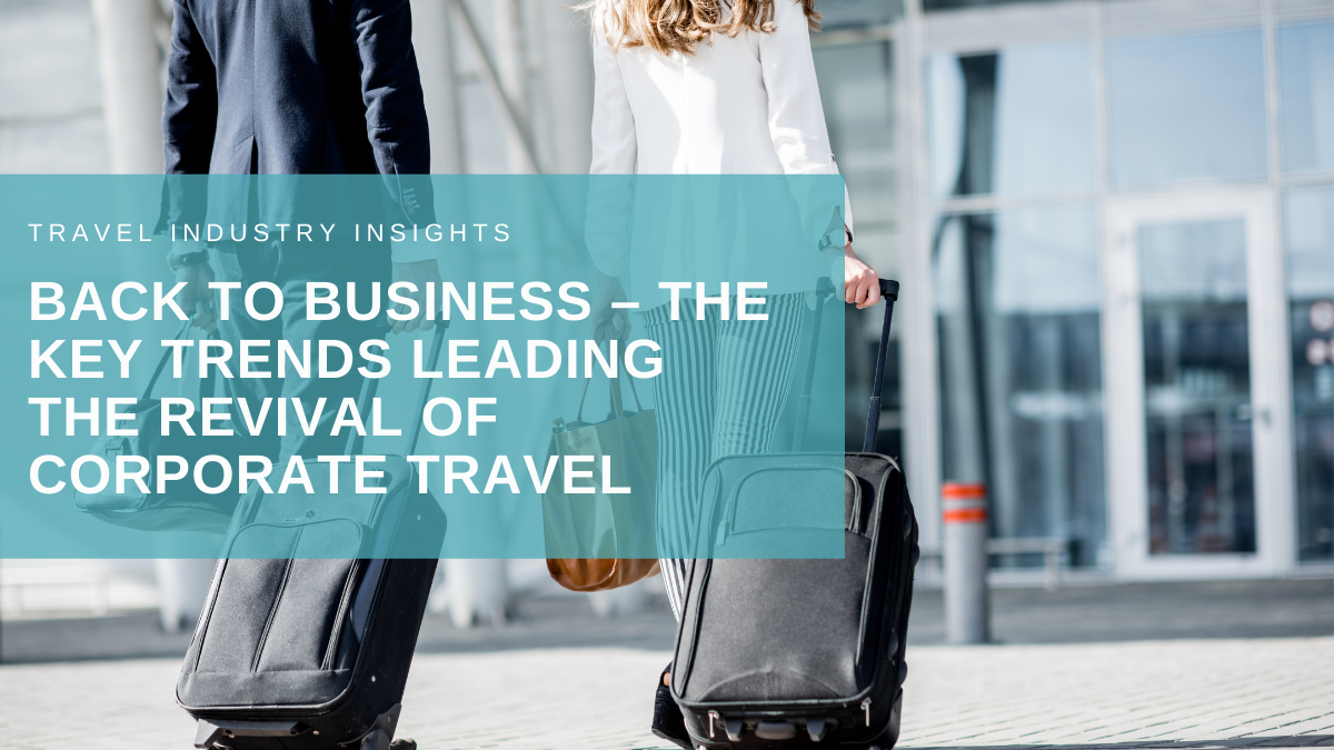 Back to business – the key trends leading the revival of corporate travel