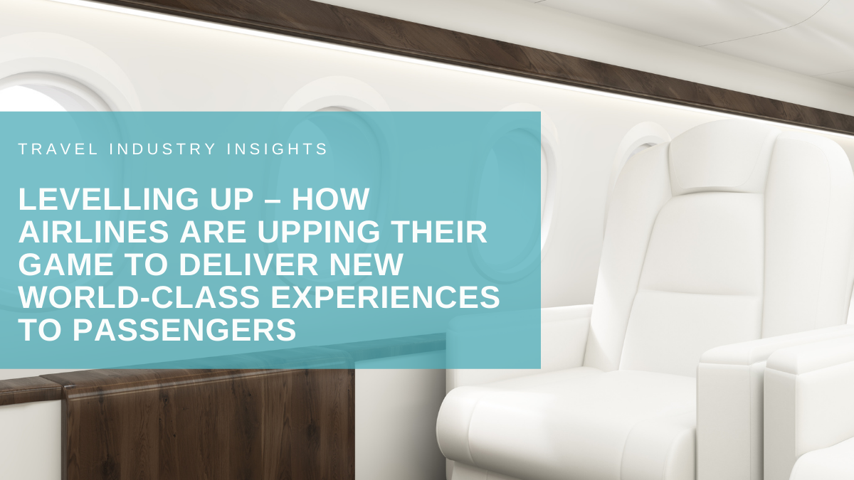 Levelling up – how airlines are upping their game to deliver new world-class experiences to passengers